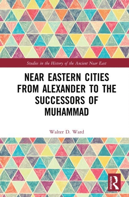 Walter D. Ward - Near Eastern Cities from Alexander to the Successors of Muhammad, E-bok