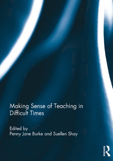 Suellen Shay, Penny Burke - Making Sense of Teaching in Difficult Times, E-bok