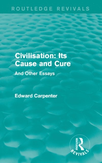 Edward Carpenter - Civilisation: Its Cause and Cure, E-bok