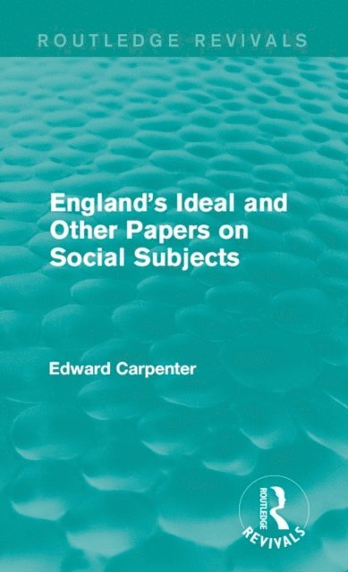 Edward Carpenter - England's Ideal and Other Papers on Social Subjects, E-bok