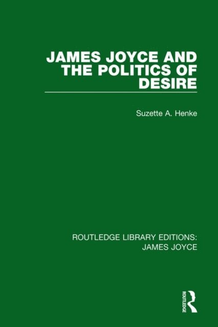 Suzette A. Henke - James Joyce and the Politics of Desire, E-bok