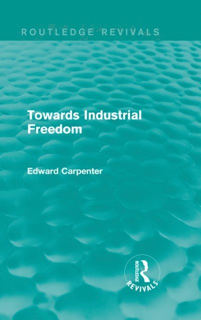 Edward Carpenter - Towards Industrial Freedom, E-bok
