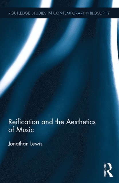 Jonathan Lewis - Reification and the Aesthetics of Music, E-bok