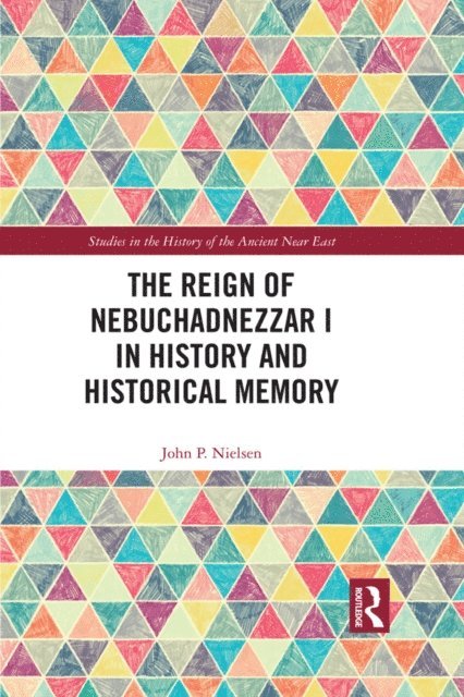 John P. Nielsen - Reign of Nebuchadnezzar I in History and Historical Memory, E-bok