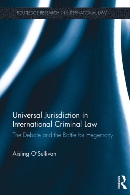 Aisling O'Sullivan - Universal Jurisdiction in International Criminal Law, E-bok