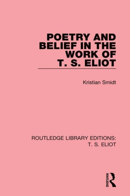 Kristian Smidt - Poetry and Belief in the Work of T. S. Eliot, E-bok
