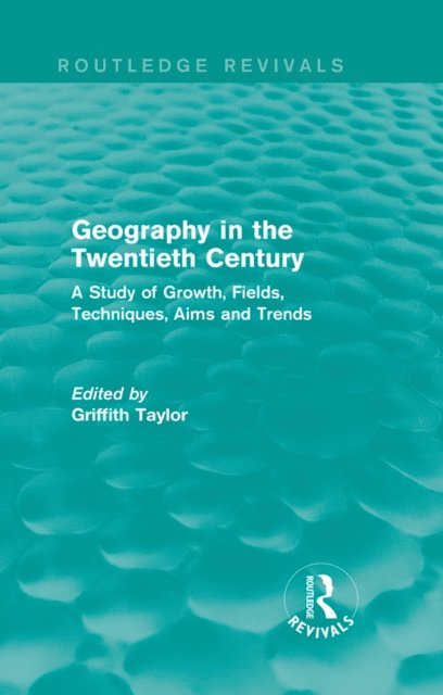 Griffith Taylor - Geography in the Twentieth Century, E-bok