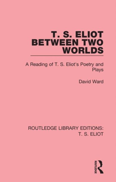 David Ward - T. S. Eliot Between Two Worlds, E-bok