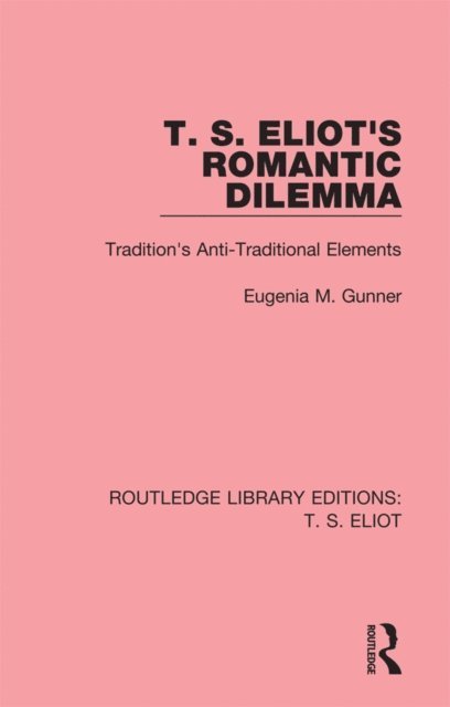 Eugenia M. Gunner - T. S. Eliot's Romantic Dilemma, E-bok