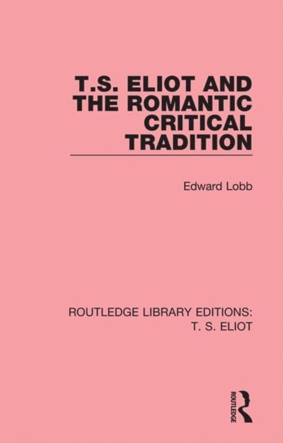 Edward Lobb - T. S. Eliot and the Romantic Critical Tradition, E-bok