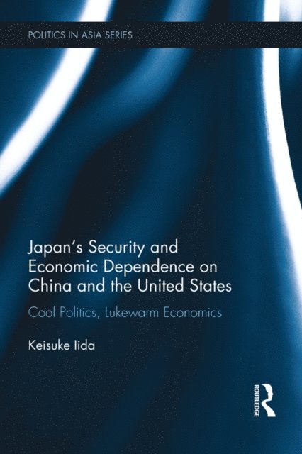 Keisuke Iida - Japan's Security and Economic Dependence on China and the United States, E-bok