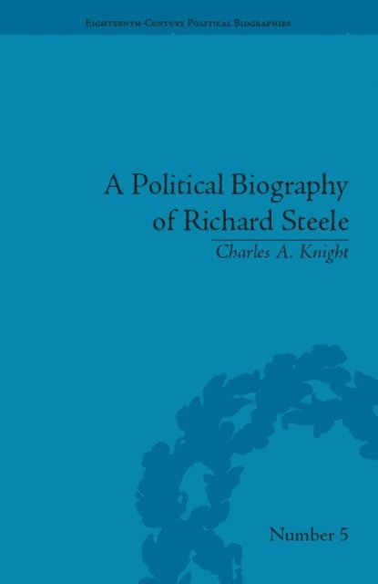 Charles A Knight - Political Biography of Richard Steele, E-bok