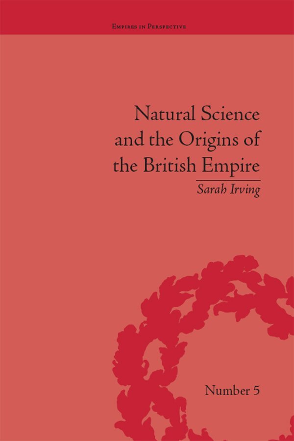 Sarah Irving - Natural Science and the Origins of the British Empire, E-bok