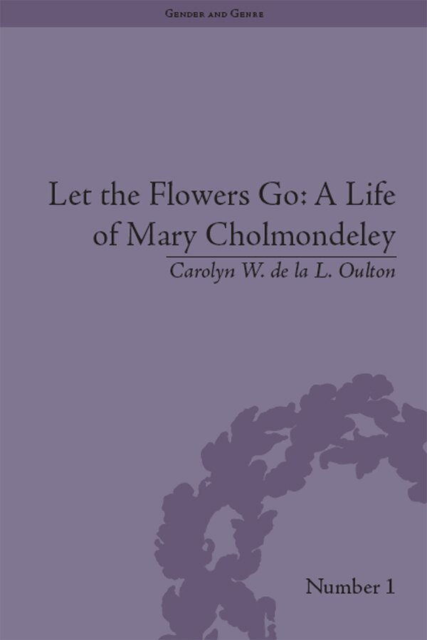 Carolyn W de la L Oulton - Let the Flowers Go: A Life of Mary Cholmondeley, E-bok