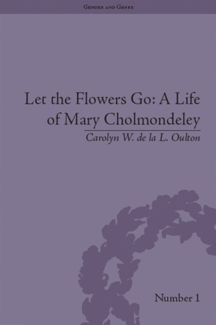 Carolyn W de la L Oulton - Let the Flowers Go: A Life of Mary Cholmondeley, E-bok