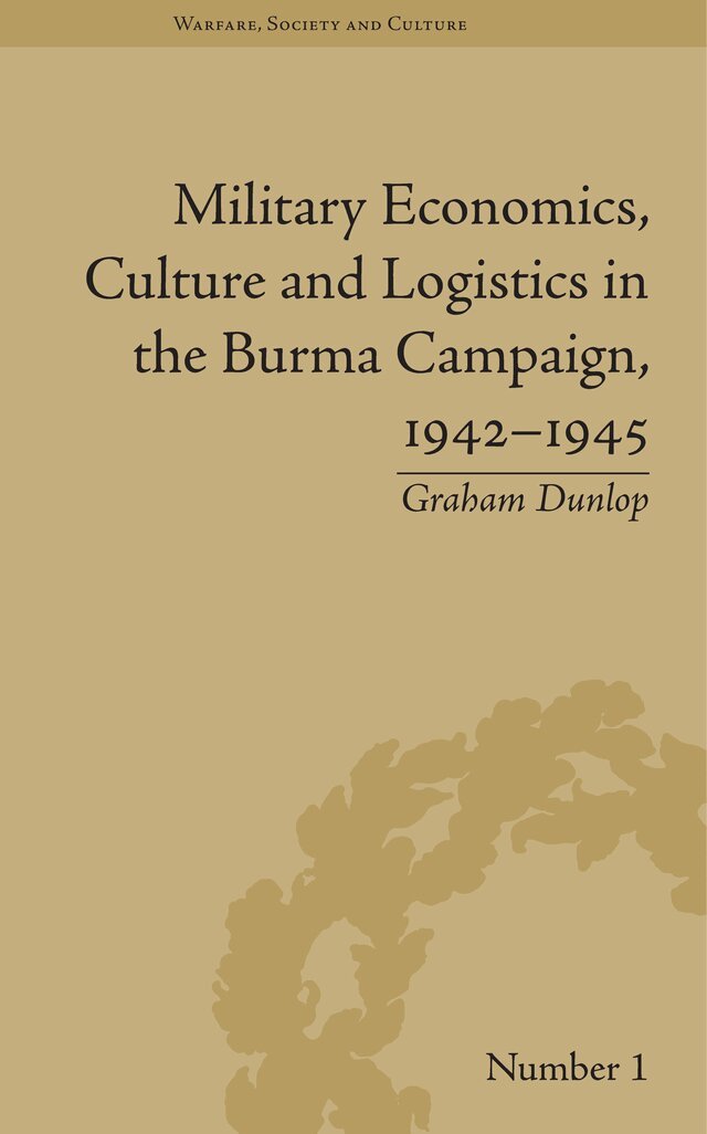 Graham Dunlop - Military Economics, Culture and Logistics in the Burma Campaign, 1942-1945, E-bok