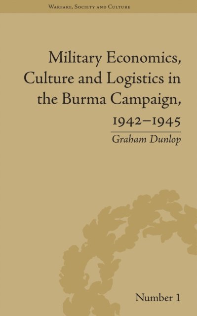 Graham Dunlop - Military Economics, Culture and Logistics in the Burma Campaign, 1942-1945, E-bok