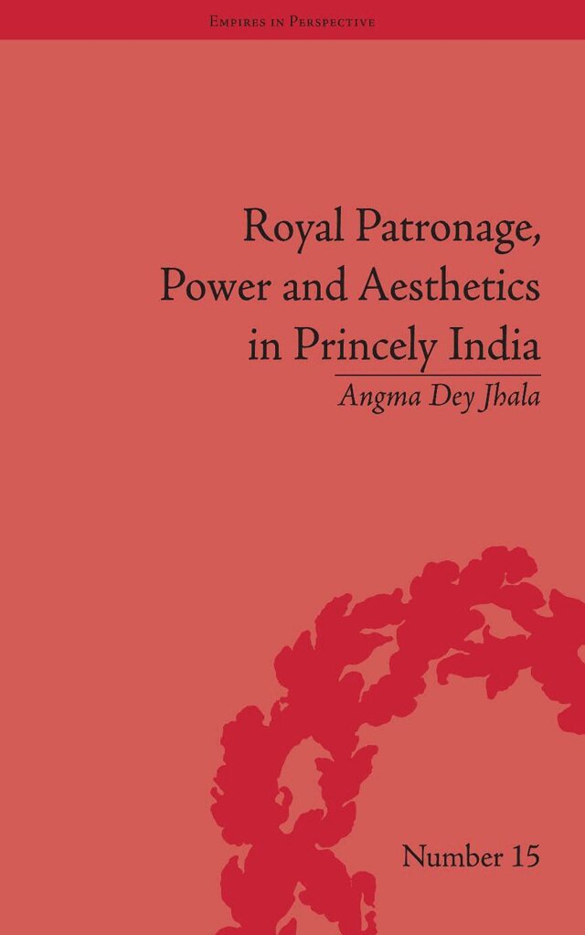 Angma Dey Jhala - Royal Patronage, Power and Aesthetics in Princely India, E-bok