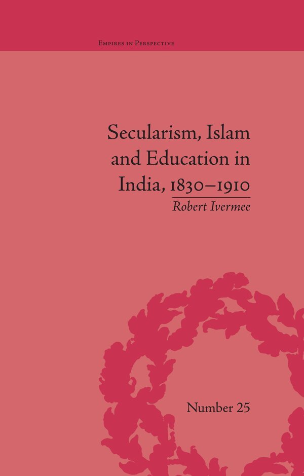 Robert Ivermee - Secularism, Islam and Education in India, 1830–1910, E-bok