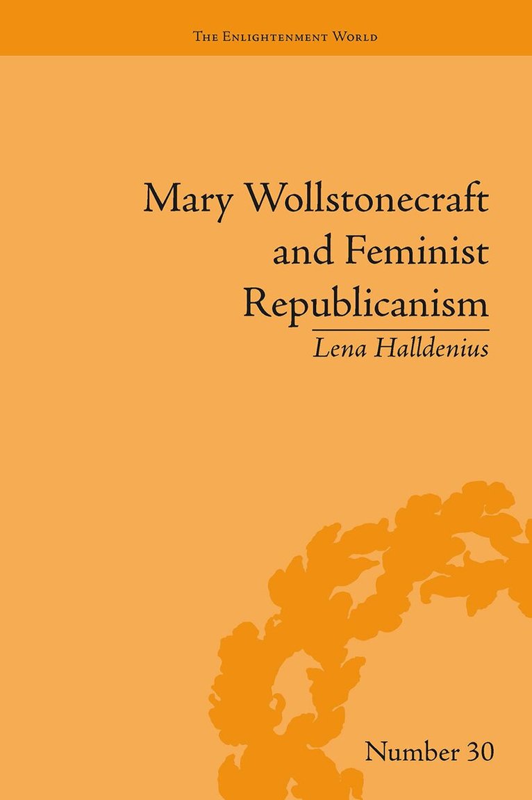 Lena Halldenius - Mary Wollstonecraft and Feminist Republicanism, E-bok