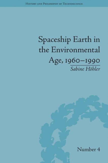 Sabine Höhler - Spaceship Earth in the Environmental Age, 1960–1990, E-bok