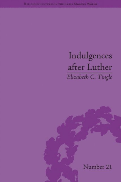 Elizabeth C Tingle - Indulgences after Luther, E-bok