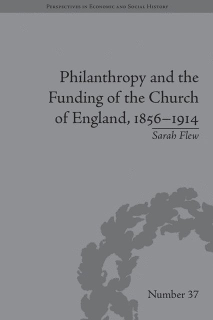 Sarah Flew - Philanthropy and the Funding of the Church of England, 1856–1914, E-bok