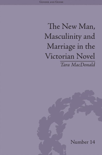 Tara MacDonald - New Man, Masculinity and Marriage in the Victorian Novel, E-bok