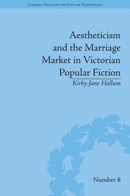 Kirby-Jane Hallum - Aestheticism and the Marriage Market in Victorian Popular Fiction, E-bok