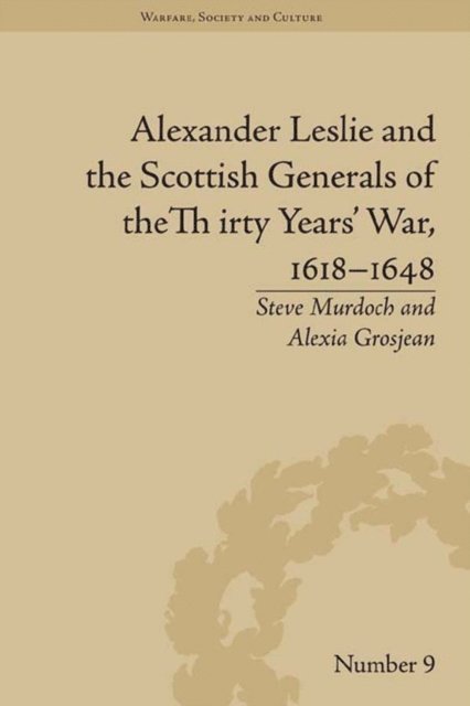 Alexia Grosjean, Steve Murdoch - Alexander Leslie and the Scottish Generals of the Thirty Years' War, 1618–1648, E-bok