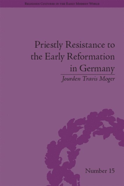 Jourden Travis Moger - Priestly Resistance to the Early Reformation in Germany, E-bok