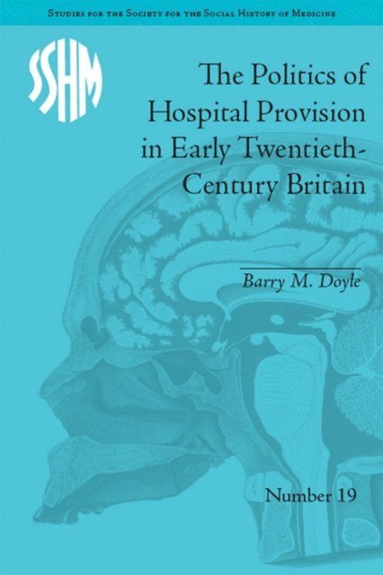 Barry M Doyle - Politics of Hospital Provision in Early Twentieth-Century Britain, E-bok