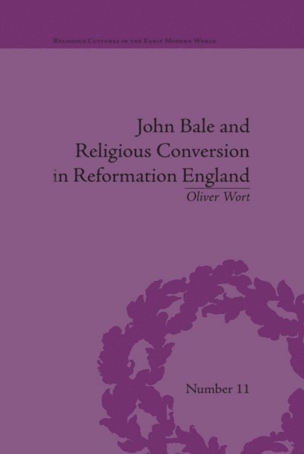 Oliver Wort - John Bale and Religious Conversion in Reformation England, E-bok