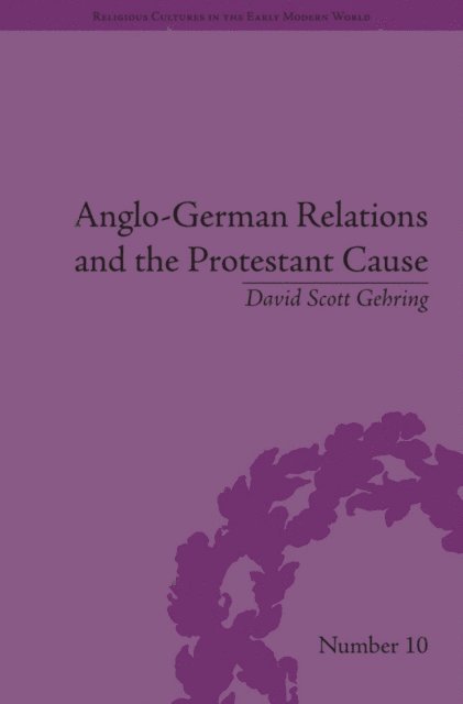 David S. Gehring - Anglo-German Relations and the Protestant Cause, E-bok