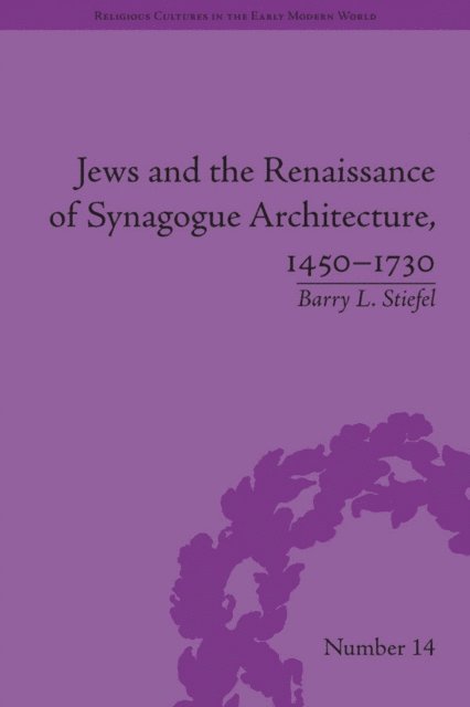 Barry L Stiefel - Jews and the Renaissance of Synagogue Architecture, 1450-1730, E-bok