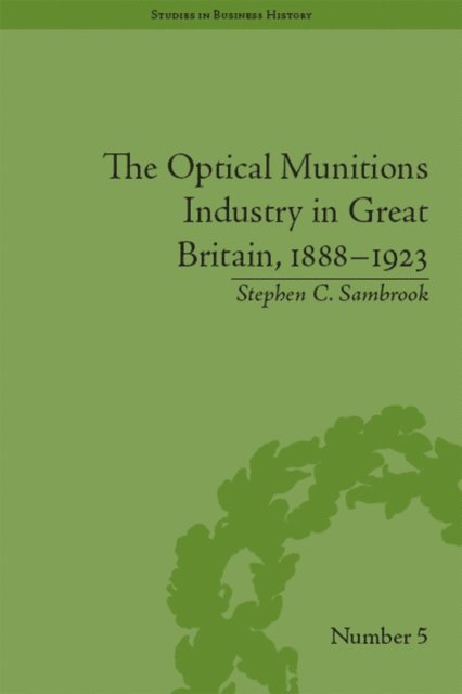 Stephen C Sambrook - Optical Munitions Industry in Great Britain, 1888–1923, E-bok