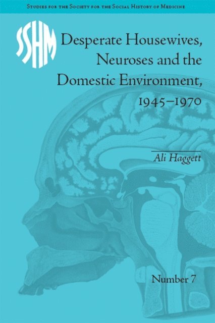 Ali Haggett - Desperate Housewives, Neuroses and the Domestic Environment, 1945-1970, E-bok