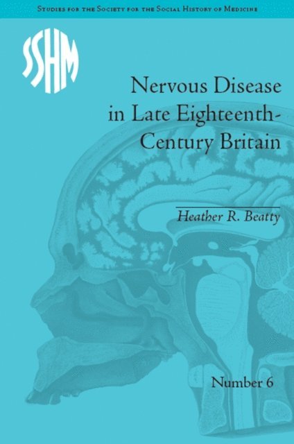 Heather R Beatty - Nervous Disease in Late Eighteenth-Century Britain, E-bok