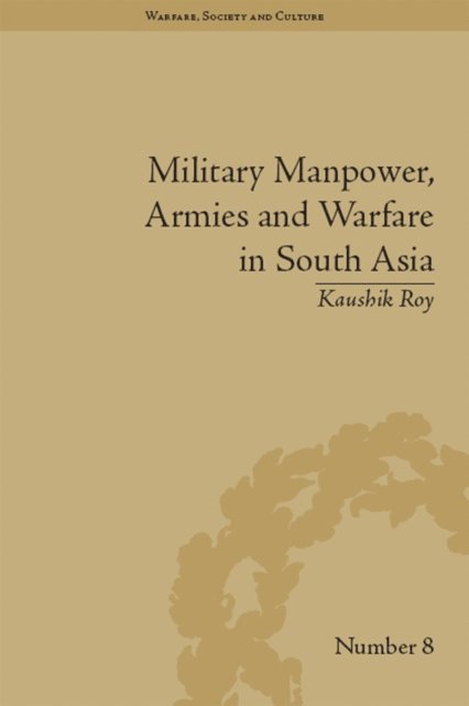 Kaushik Roy - Military Manpower, Armies and Warfare in South Asia, E-bok