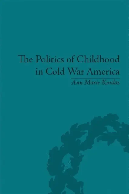 Ann Maire Kordas - Politics of Childhood in Cold War America, E-bok. Tillgänglighet: Lägg i varukorg