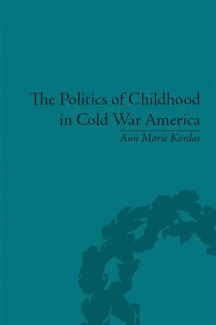 Ann Maire Kordas - Politics of Childhood in Cold War America, E-bok. Tillgänglighet: Lägg i varukorg