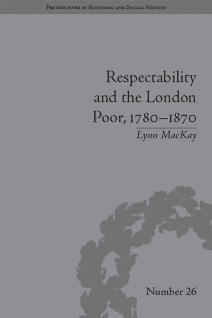 Lynn MacKay - Respectability and the London Poor, 1780–1870, E-bok