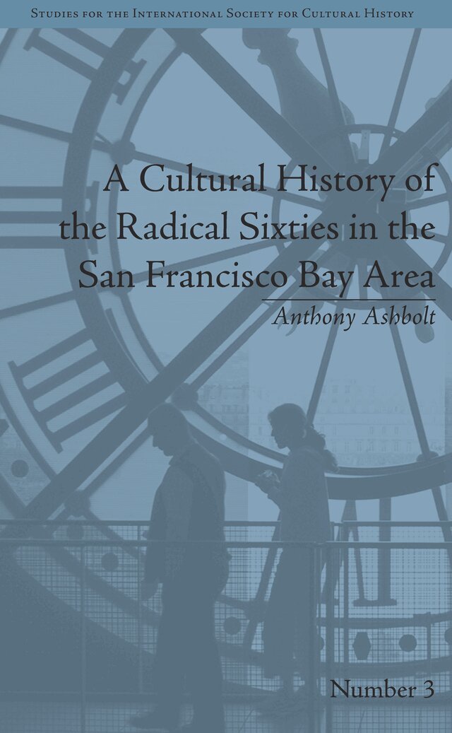 Anthony Ashbolt - Cultural History of the Radical Sixties in the San Francisco Bay Area, E-bok