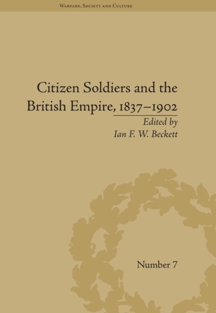 Ian F W Beckett - Citizen Soldiers and the British Empire, 1837–1902, E-bok