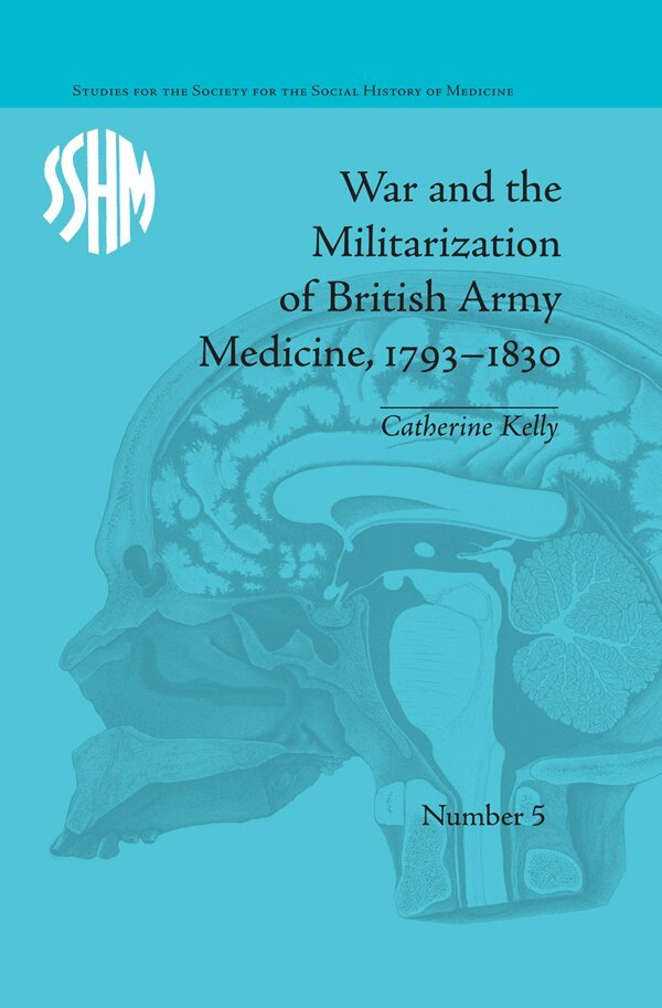 Catherine Kelly - War and the Militarization of British Army Medicine, 1793–1830, E-bok