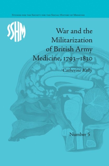 Catherine Kelly - War and the Militarization of British Army Medicine, 1793–1830, E-bok
