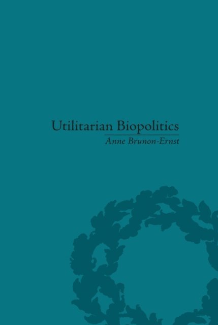 Anne Brunon-Ernst - Utilitarian Biopolitics, E-bok