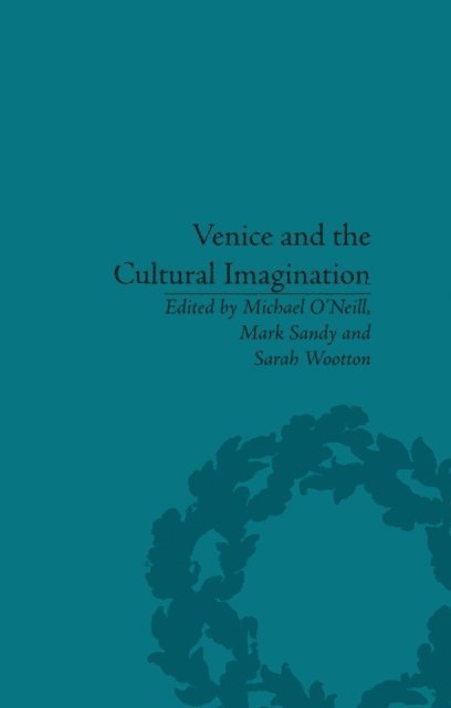 Michael O’Neill, Mark Sandy, Sarah Wootton - Venice and the Cultural Imagination, E-bok
