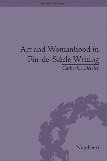 Catherine Delyfer - Art and Womanhood in Fin-de-Siecle Writing, E-bok