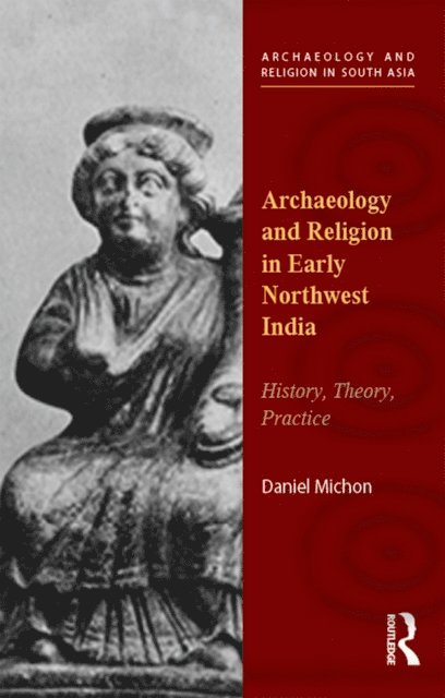 Daniel Michon - Archaeology and Religion in Early Northwest India, E-bok